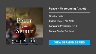 Peace Overcoming Anxiety – Timothy Keller Sermon [upl. by Hadleigh]